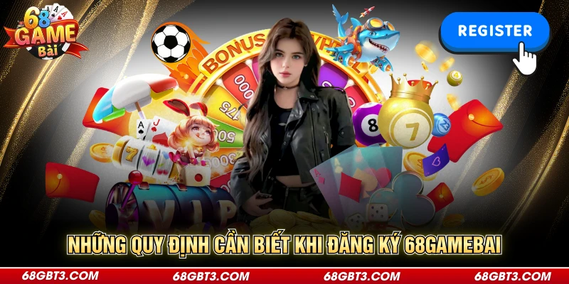 Những quy định cần biết khi đăng ký 68GAMEBAI