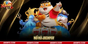 Nổ Hũ Jackpot - Trải Nghiệm Thử Vận Rinh Thưởng Khủng