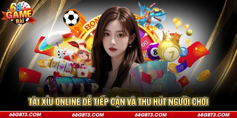 Tài xỉu online dễ tiếp cận và thu hút người chơi