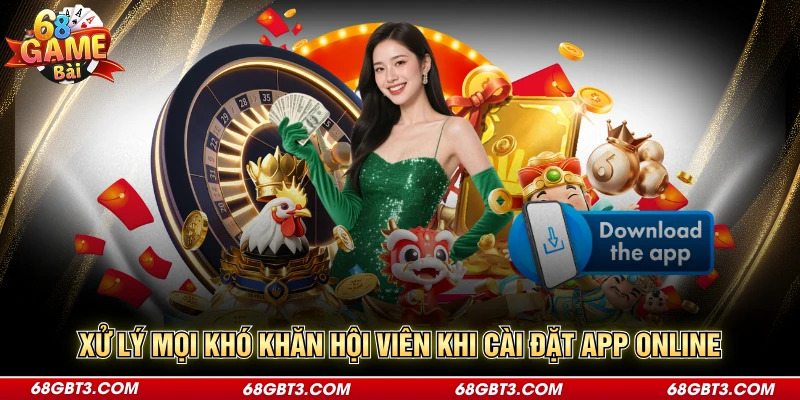 Xử lý mọi khó khăn hội viên khi cài đặt app online